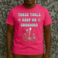 These Tools Keep Me Grounded Spring Garden T-Shirt