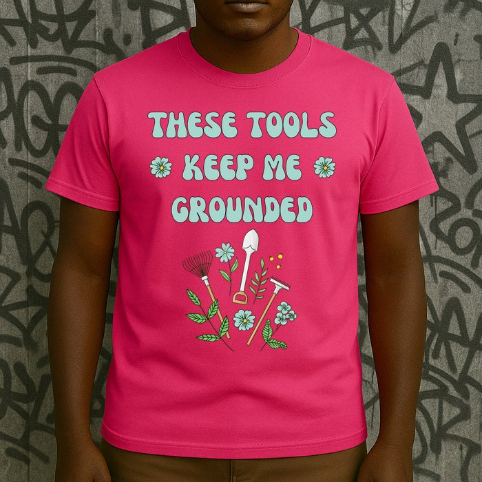 These Tools Keep Me Grounded Spring Garden T-Shirt