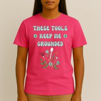 These Tools Keep Me Grounded Spring Garden T-Shirt