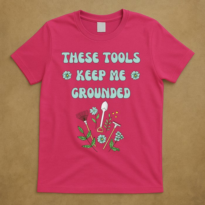 These Tools Keep Me Grounded Spring Garden T-Shirt