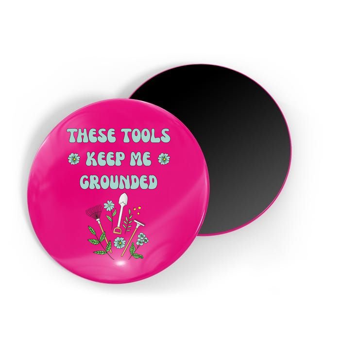 These Tools Keep Me Grounded Spring Garden Magnet