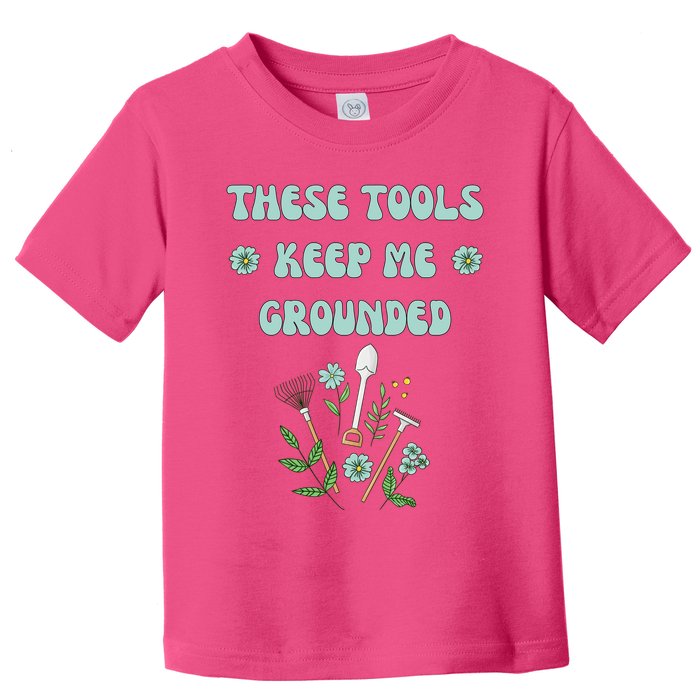These Tools Keep Me Grounded Spring Garden Toddler T-Shirt