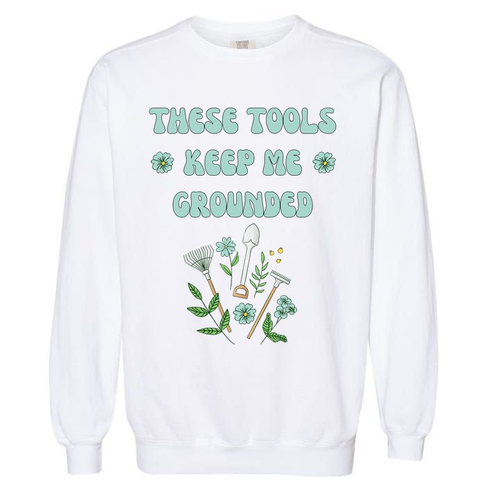 These Tools Keep Me Grounded Spring Garden Garment-Dyed Sweatshirt