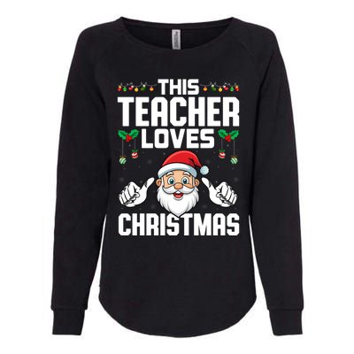 This Teacher Loves Christmas Santa Educator Xmas Holiday Gift Womens California Wash Sweatshirt