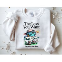 Thirdeyekingdom The Less You Want The More You Have Sweatshirt