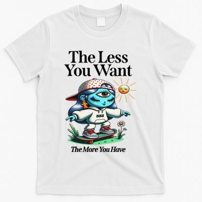 Thirdeyekingdom The Less You Want The More You Have T-Shirt