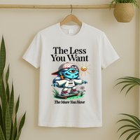 Thirdeyekingdom The Less You Want The More You Have T-Shirt