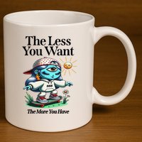 Thirdeyekingdom The Less You Want The More You Have 11oz C Handle Ceramic Mug