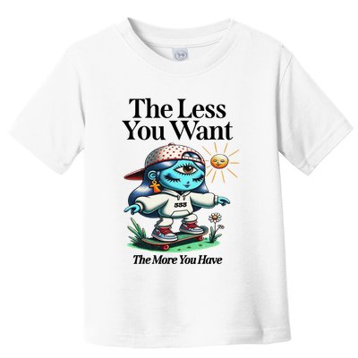 Thirdeyekingdom The Less You Want The More You Have Toddler T-Shirt