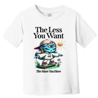 Thirdeyekingdom The Less You Want The More You Have Toddler T-Shirt