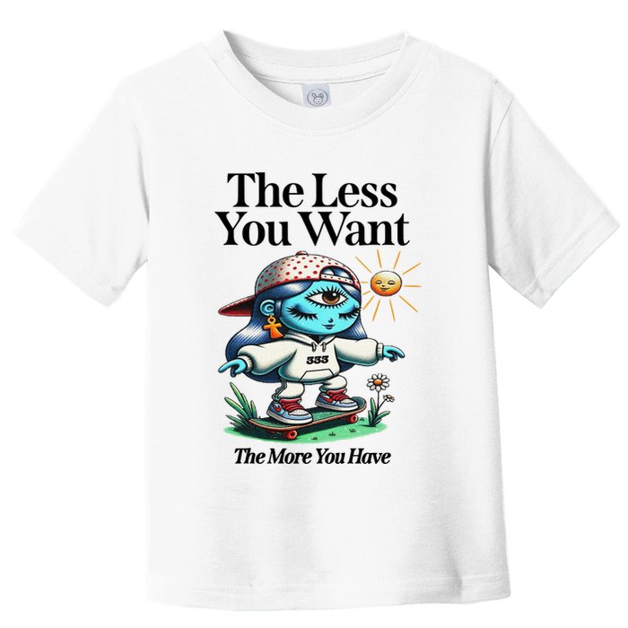 Thirdeyekingdom The Less You Want The More You Have Toddler T-Shirt