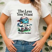 Thirdeyekingdom The Less You Want The More You Have Womens T-Shirt