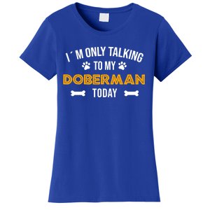 Talking To My Dober Today Funny Ouote Dober Pinscher Gift Women's T-Shirt