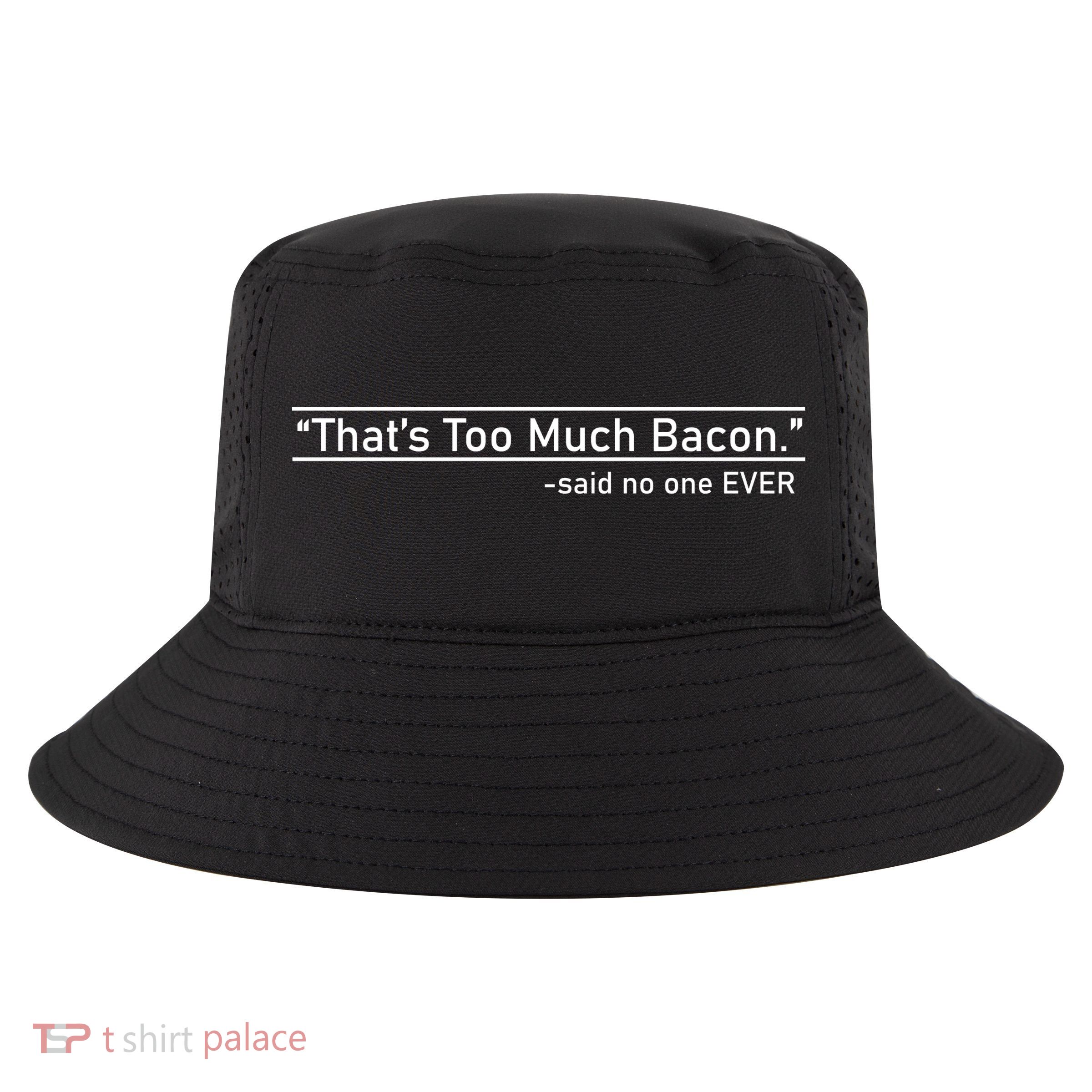That's Too Much Bacon Said No One Ever Cool Comfort Performance Bucket Hat