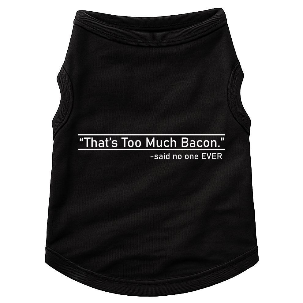 That's Too Much Bacon Said No One Ever Doggie Tank