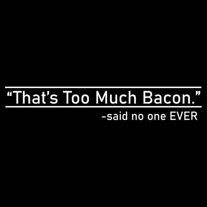 That's Too Much Bacon Said No One Ever Doggie Tank