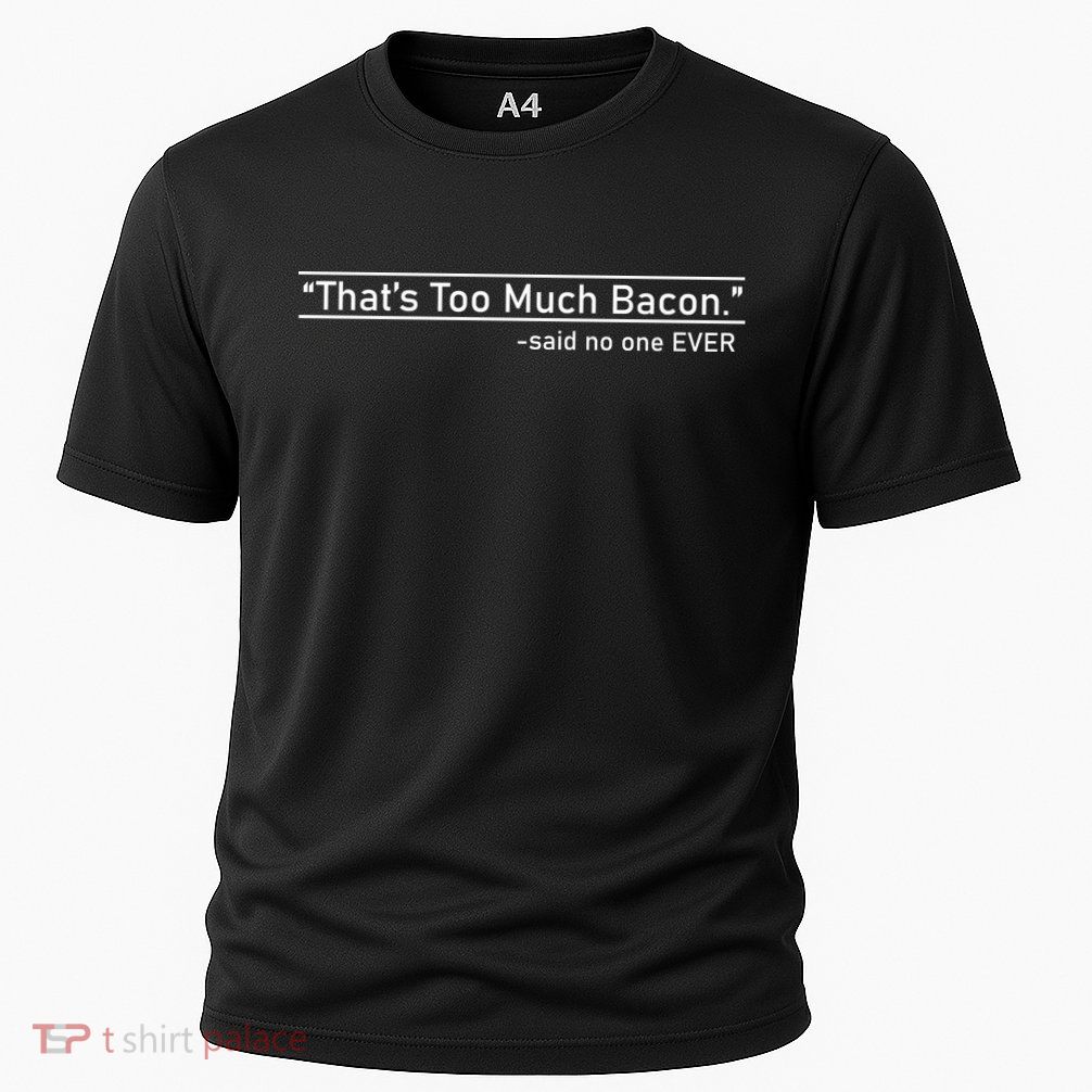 That's Too Much Bacon Said No One Ever Performance Shirt