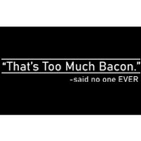 That's Too Much Bacon Said No One Ever Bumper Sticker