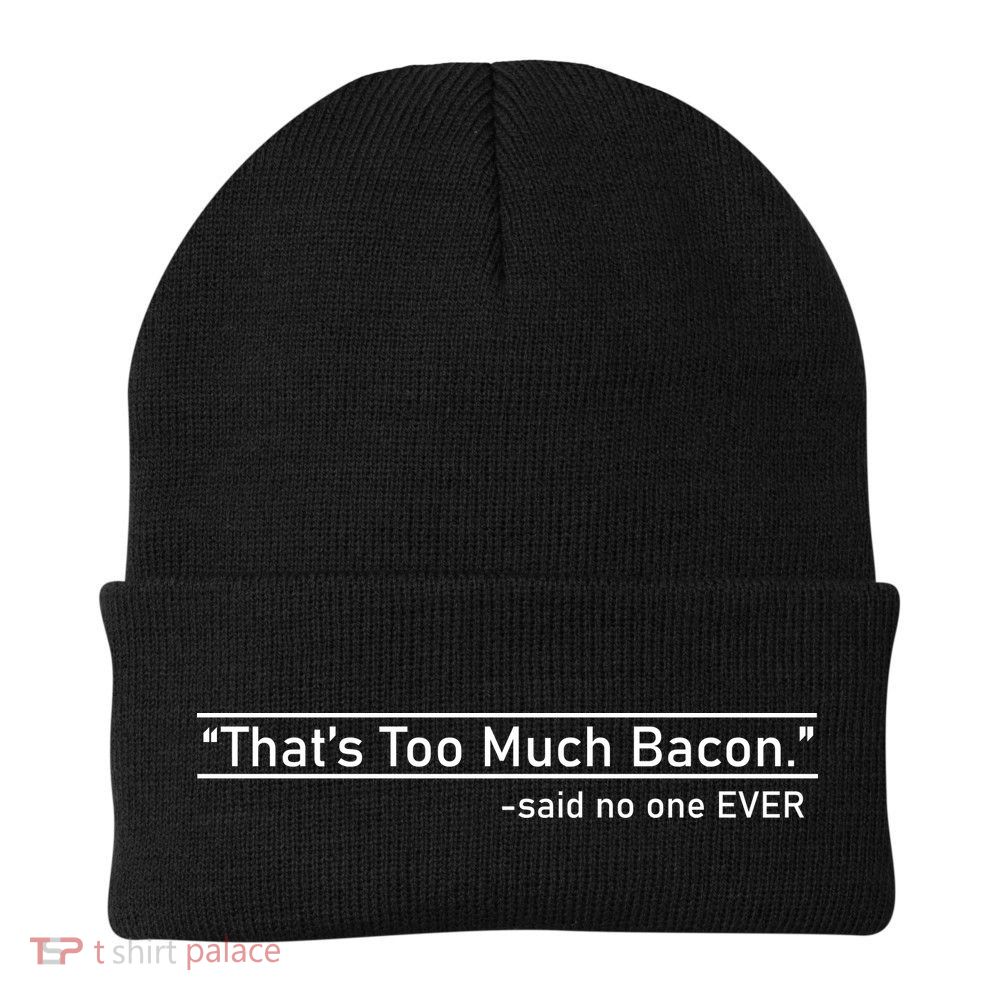 That's Too Much Bacon Said No One Ever Beanie