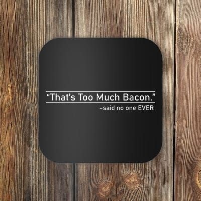 That's Too Much Bacon Said No One Ever Coaster