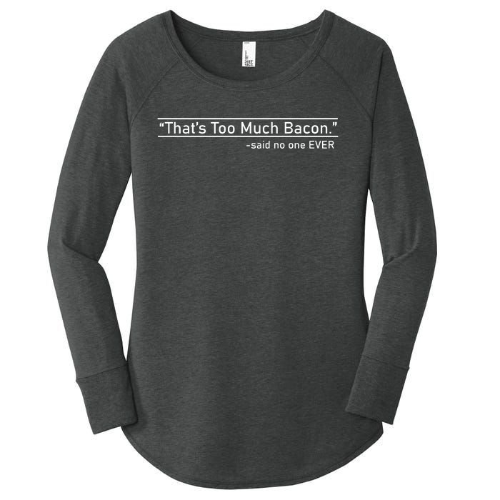 That's Too Much Bacon Said No One Ever Women's Perfect Tri Tunic Long Sleeve Shirt