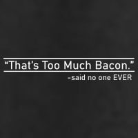 That's Too Much Bacon Said No One Ever Tumbler