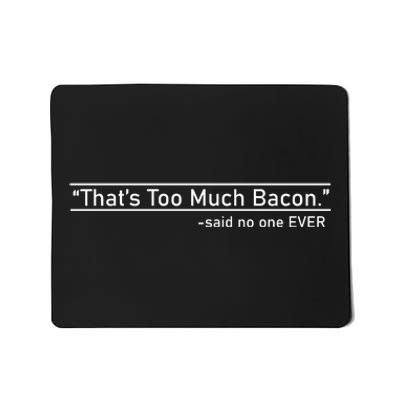 That's Too Much Bacon Said No One Ever Mousepad