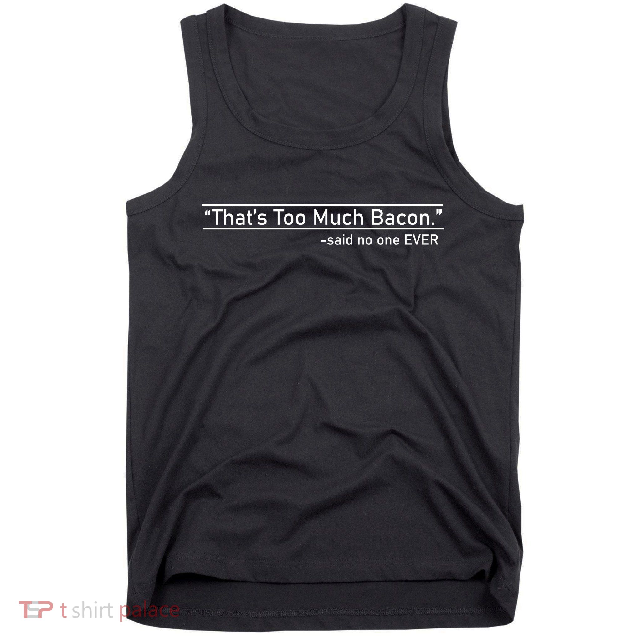 That's Too Much Bacon Said No One Ever Tank Top