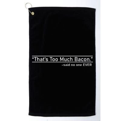 That's Too Much Bacon Said No One Ever Platinum Collection Golf Towel