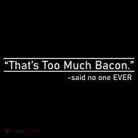 That's Too Much Bacon Said No One Ever Toddler T-Shirt