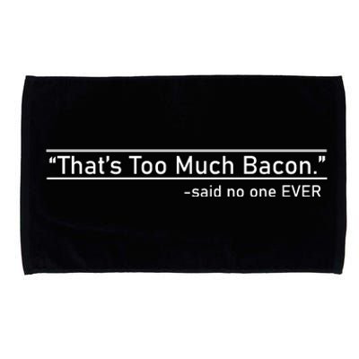 That's Too Much Bacon Said No One Ever Microfiber Hand Towel