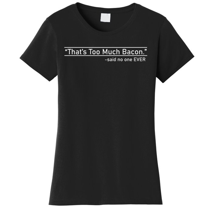 That's Too Much Bacon Said No One Ever Women's T-Shirt