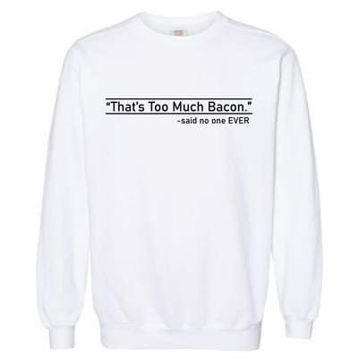 That's Too Much Bacon Said No One Ever Garment-Dyed Sweatshirt