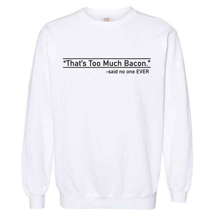 That's Too Much Bacon Said No One Ever Garment-Dyed Sweatshirt