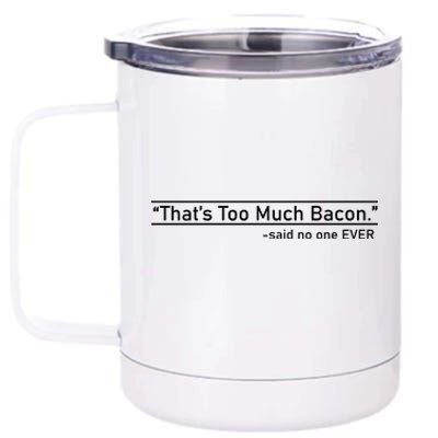 That's Too Much Bacon Said No One Ever 12 oz Stainless Steel Tumbler Cup