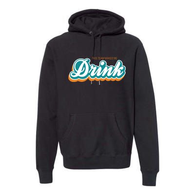 This Team Make Me Drink Miami Football Premium Hoodie