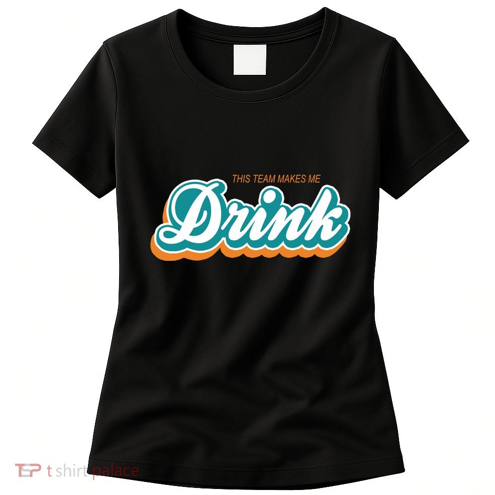 This Team Make Me Drink Miami Football Women's T-Shirt