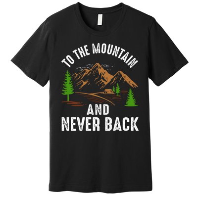 To The Mountain And Never Back Funny Camping Vintage Retro Premium T-Shirt