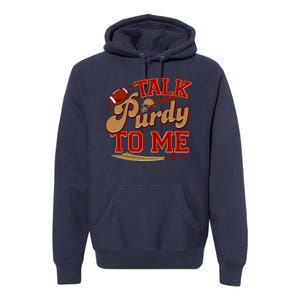 Talk Purdy To Me Football Purty Sports Fan Premium Hoodie