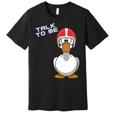 Talk To Me Goose Premium T-Shirt