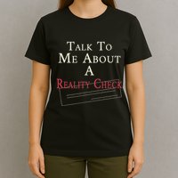 Talk To Me About A Reality Check T-Shirt