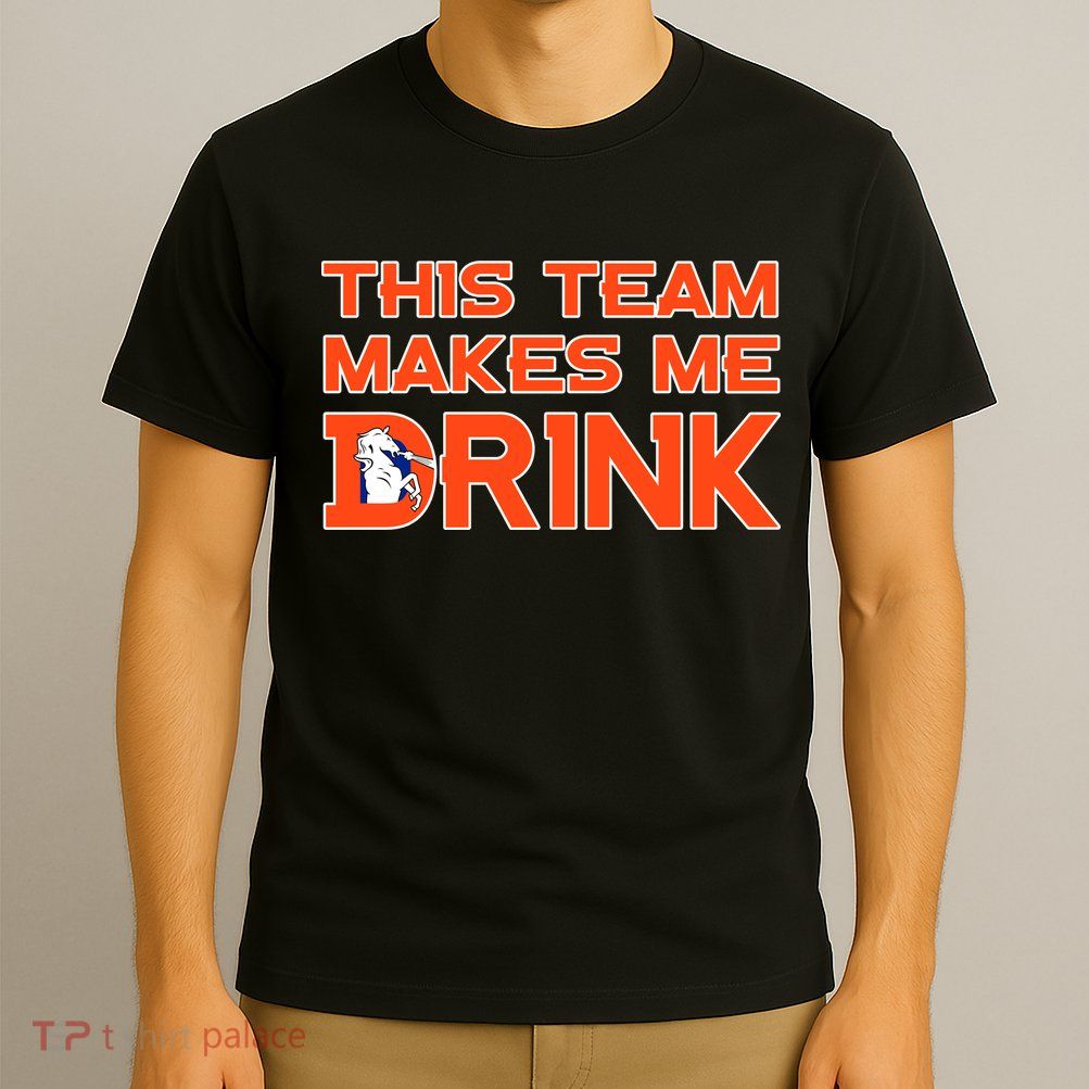 This Team Makes Me Drink Denver Funny T-Shirt