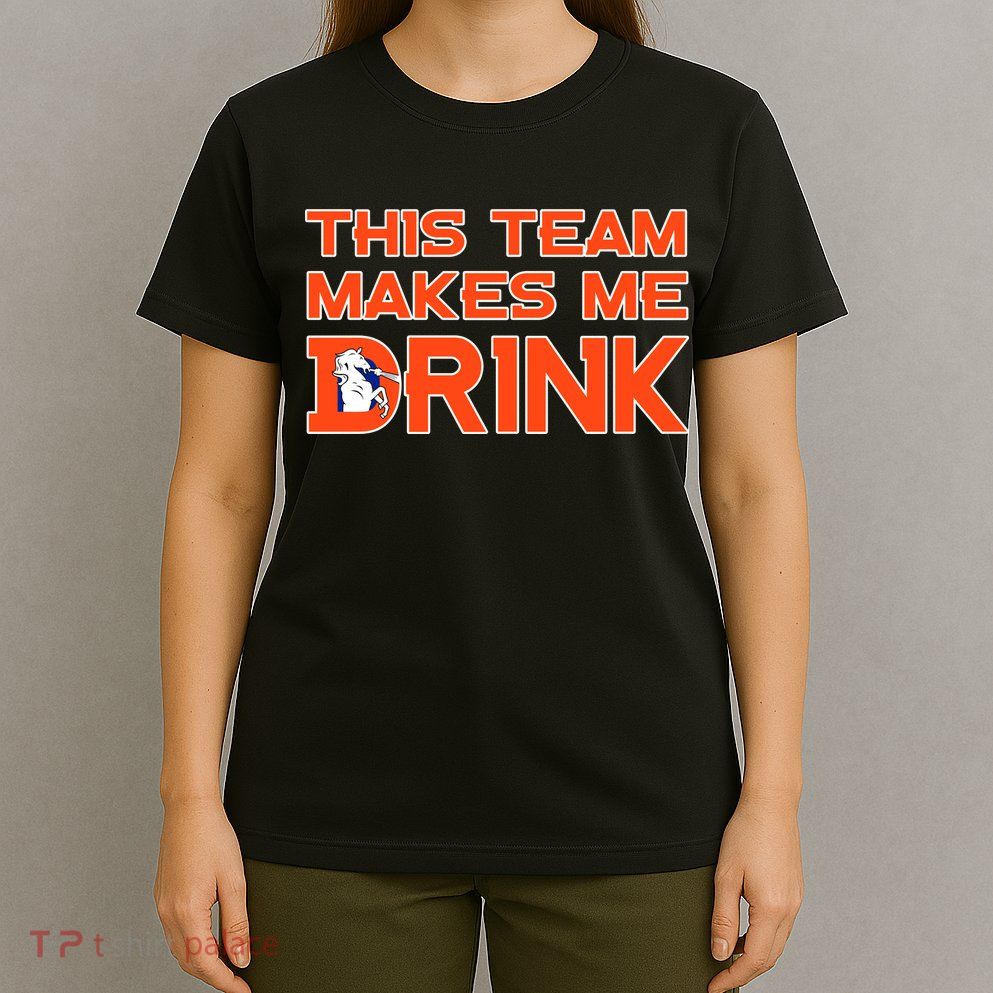 This Team Makes Me Drink Denver Funny T-Shirt