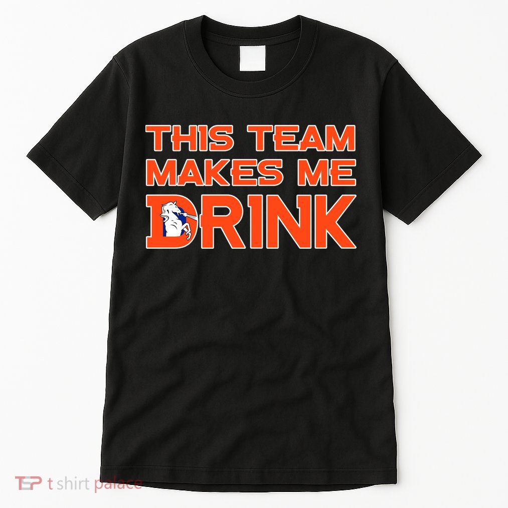 This Team Makes Me Drink Denver Funny Tall T-Shirt