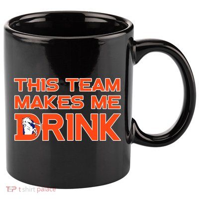 This Team Makes Me Drink Denver Funny 11oz C Handle Ceramic Mug