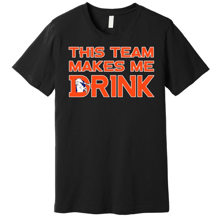 This Team Makes Me Drink Denver Funny Premium T-Shirt