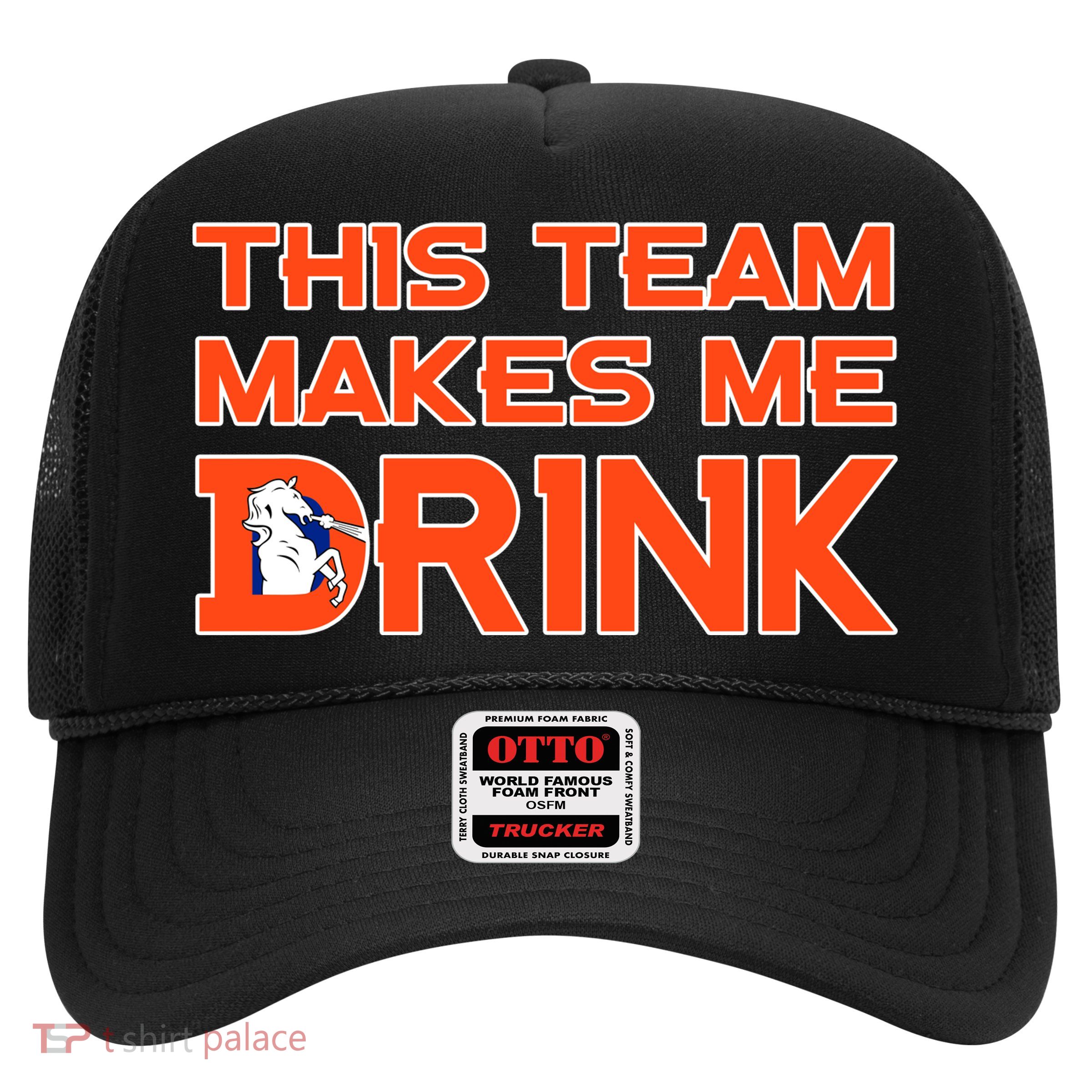This Team Makes Me Drink Denver Funny Trucker Hat