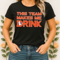 This Team Makes Me Drink Denver Funny Womens T-Shirt