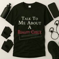 Talk To Me About A Reality Check T-Shirt