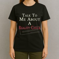 Talk To Me About A Reality Check T-Shirt